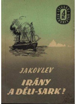 Jakovlev - Irány a Déli-sark! Jakovlev - Irány a Déli-sark!, Budapest 1956 antikvár könyv