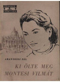 Aranyossi Pál - Ki ölte meg Montesi Vilmát? Aranyossi Pál - Ki ölte meg Montesi Vilmát?, Budapest 1956 antikvár könyv