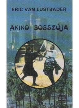 ERIC VAN LUSTBADER - Akiko bosszúja ERIC VAN LUSTBADER - Akiko bosszúja, Budapest 1991 antikvár könyv