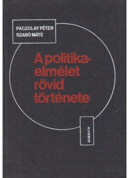 Paczolay Péter-Szabó Máté - A politikaelmélet rövid története Paczolay Péter-Szabó Máté - A politikaelmélet rövid története, Budapest 1984 antikvár könyv