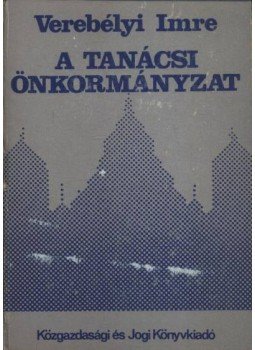 Verebélyi Imre - A tanácsi önkormányzat Verebélyi Imre - A tanácsi önkormányzat, Budapest 1987 antikvár könyv