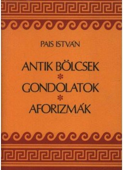 Pais István - Antik bölcsek, gondolatok, aforizmák Pais István - Antik bölcsek, gondolatok, aforizmák, Budapest 1988 antikvár könyv