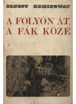Hemingway, Ernest - A folyón át a fák közé Hemingway, Ernest - A folyón át a fák közé, Novi Sad 1966 antikvár könyv