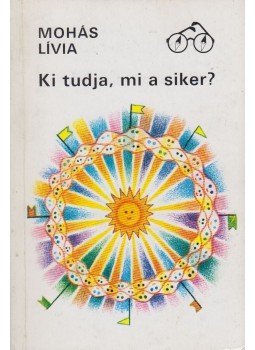 Mohás Lívia - Ki tudja, mi a siker? Mohás Lívia - Ki tudja, mi a siker?, Budapest 1986 antikvár könyv