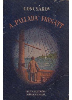 Goncsarov, Ivan Alekszandrovics - A "Pallada" Fregatt Goncsarov, Ivan Alekszandrovics - A "Pallada" Fregatt, Budapest 1954 antikvár könyv