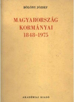 Bölöny József - Magyarország kormányai 1848-1975 Bölöny József - Magyarország kormányai 1848-1975, Budapest 1978 antikvár könyv