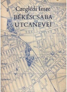 Czeglédi Imre - Békéscsaba utcanevei Czeglédi Imre - Békéscsaba utcanevei, Békéscsaba 1981 antikvár könyv