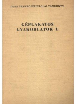 Földi Jenő - Géplakatos-gyakorlatok I. Földi Jenő - Géplakatos-gyakorlatok I., Budapest 1973 antikvár könyv