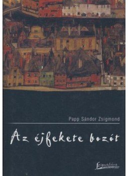 Papp Sándor Zsigmond - Az éjfekete bozót Papp Sándor Zsigmond - Az éjfekete bozót, Pécs 2005 antikvár könyv