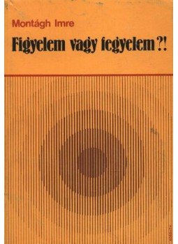 Montágh Imre - Figyelem vagy fegyelem?! Montágh Imre - Figyelem vagy fegyelem?!, Budapest 1986 antikvár könyv