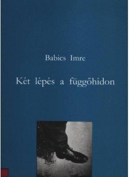Babics Imre - Két lépés a függőhídon Babics Imre - Két lépés a függőhídon, Budapest 1993 antikvár könyv