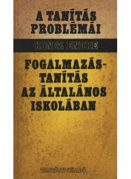 Koncz Endre - Fogalmazástanítás az általános iskolában Koncz Endre - Fogalmazástanítás az általános iskolában, Budapest 1975 antikvár könyv