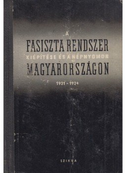 Karsai Elek, Nemes Dezső - A fasiszta rendszer kiépítése és a népnyomor Magyarországon 1921-1924 Karsai Elek, Nemes Dezső - A fasiszta rendszer kiépítése és a népnyomor Magyarországon 1921-1924, Budapest 1956 antikvár könyv