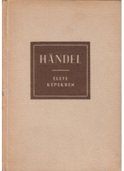 Petzoldt, Richard - Handel élete képekben Petzoldt, Richard - Handel élete képekben, Budapest 1956 antikvár könyv