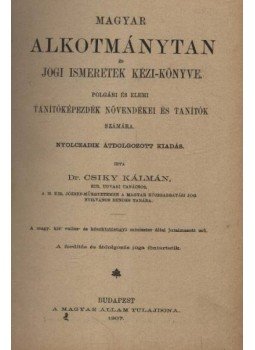 Dr. Csiky Kálmán - Magyar alkotmánytan és jogi ismeretek kézi-könyve Dr. Csiky Kálmán - Magyar alkotmánytan és jogi ismeretek kézi-könyve, Budapest 1907 antikvár könyv
