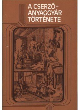 Tóth Béla - A cserző anyaggyár története Tóth Béla - A cserző anyaggyár története, Budapest 1984 antikvár könyv