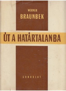 Braunbek, Werner - Út a határtalanba Braunbek, Werner - Út a határtalanba, Budapest 1964 antikvár könyv