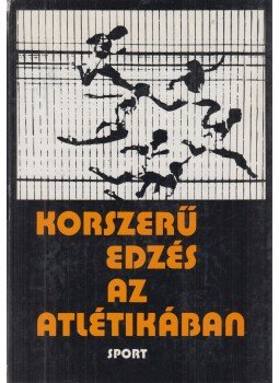 Bakai József, Csutka István, Szekeres Sándor - Korszerű edzés az atlétikában Bakai József, Csutka István, Szekeres Sándor - Korszerű edzés az atlétikában, Budapest 1978 antikvár könyv