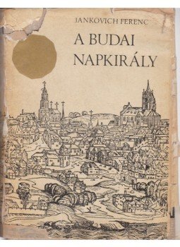 Jankovich Ferenc - A budai Napkirály Jankovich Ferenc - A budai Napkirály, Budapest 1965 antikvár könyv