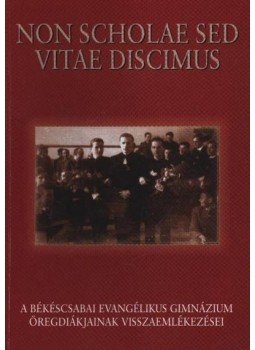 Bakay Péter - Non scholae sed vitae discimus Bakay Péter - Non scholae sed vitae discimus, Békéscsaba 2002 antikvár könyv