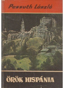 Passuth László - Örök Hispánia Passuth László - Örök Hispánia, Budapest 1972 antikvár könyv