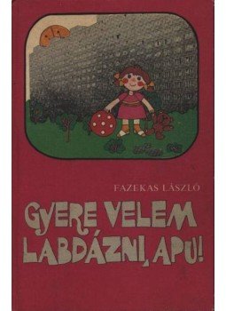 Fazekas László - Gyere velem labdázni, apu! Fazekas László - Gyere velem labdázni, apu!, Budapest 1979 antikvár könyv