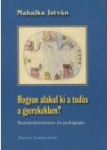 Nahalka István - Hogyan alakul ki a tudás a gyerekekben?