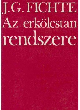 Fichte, Johann Gottlieb - Az erkölcstan rendszere Fichte, Johann Gottlieb - Az erkölcstan rendszere, Budapest 1976 antikvár könyv