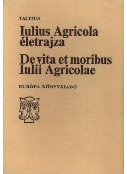 Tacitus - Iulius Agricola életrajza - De vita et moribus Iulii Agricolae Tacitus - Iulius Agricola életrajza - De vita et moribus Iulii Agricolae, Budapest 1979 antikvár könyv