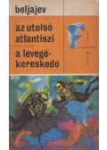 Beljajev, Alexandr - Az utolsó atlantiszi / A levegőkereskedő