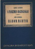 Sós Endre,Goda Gábor - A fasizmus hazugságai; Három mártír