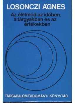 Losonczi Ágnes - Az életmód az időben, a tárgyakban és az értékekben Losonczi Ágnes - Az életmód az időben, a tárgyakban és az értékekben, Budapest 1977 antikvár könyv