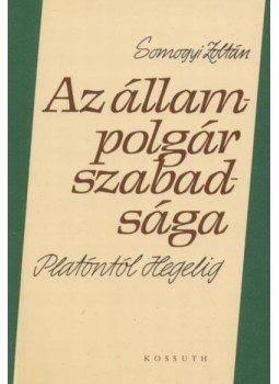 Somogyi Zoltán - Az állampolgár szabadsága Platóntól Hegelig Somogyi Zoltán - Az állampolgár szabadsága Platóntól Hegelig, Budapest 1981 antikvár könyv