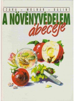 Molnár Mária, Bálint János, Czáka Sarolta - A növényvédelem ábécéje Molnár Mária, Bálint János, Czáka Sarolta - A növényvédelem ábécéje, Budapest 1994 antikvár könyv