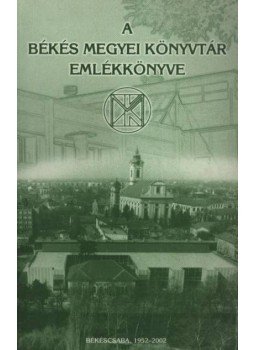 Csobai László (szerk.) - A Békés Megyei Könyvtár emlékkönyve Csobai László (szerk.) - A Békés Megyei Könyvtár emlékkönyve, Békéscsaba 2002 antikvár könyv