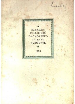 Hanzó Lajos - A szarvasi felsőfokú óvónőképző intézet évkönyve 1962. Hanzó Lajos - A szarvasi felsőfokú óvónőképző intézet évkönyve 1962., Szarvas 1962 antikvár könyv