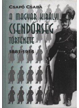 Csapó Csaba - A Magyar Királyi Csendőrség története Csapó Csaba - A Magyar Királyi Csendőrség története, Pécs 1999 antikvár könyv