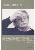 Szabó Miklós - Az újkonzervatizmus és a jobboldali radikalizmus története (1867-1918)