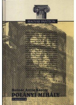 Molnár Attila Károly - Polányi Mihály Molnár Attila Károly - Polányi Mihály, Budapest 2002 antikvár könyv