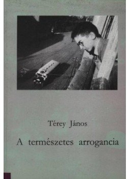 Térey János - A természetes arrogancia Térey János - A természetes arrogancia, Budapest 1993 antikvár könyv