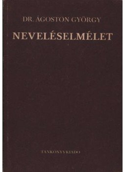 Dr. Ágoston György - Neveléselmélet Dr. Ágoston György - Neveléselmélet, Budapest 1970 antikvár könyv