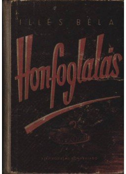 Illés Béla - Honfoglalás I-II-III. Illés Béla - Honfoglalás I-II-III., 1952 antikvár könyv