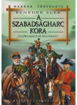 Benedek Elek - A szabadságharc kora Benedek Elek - A szabadságharc kora, Kisújszállás 2001 antikvár könyv