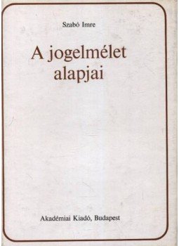 Szabó Imre - A jogelmélet alapjai Szabó Imre - A jogelmélet alapjai, Budapest 1971 antikvár könyv