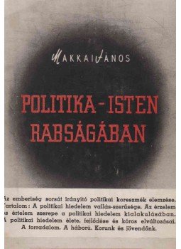 Makkai János - Politika-isten rabságában Makkai János - Politika-isten rabságában, Budapest 1943 antikvár könyv