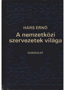 Hárs Ernő - A nemzetközi szervezetek világa Hárs Ernő - A nemzetközi szervezetek világa, Budapest 1982 antikvár könyv
