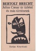 Brecht, Bertolt - Julius Caesar úr üzletei és más történetek