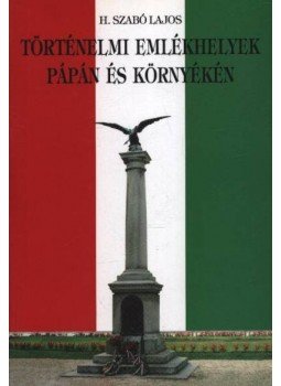 H. Szabó Lajos - Történelmi emlékhelyek Pápán és környékén H. Szabó Lajos - Történelmi emlékhelyek Pápán és környékén, Pápa 1996 antikvár könyv