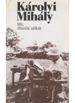 Károlyi Mihály - Hit, illúziók nélkül Károlyi Mihály - Hit, illúziók nélkül, Budapest 1982 antikvár könyv