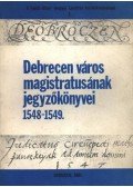 Gazdag István - Debrecen város magistratusának jegyzőkönyvei 1548-1549
